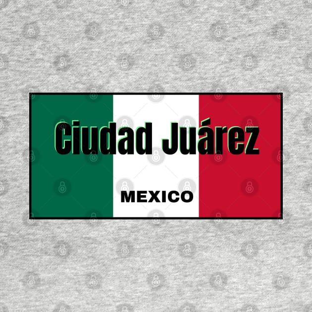 Ciudad Juárez in Mexican Flag Colors by aybe7elf